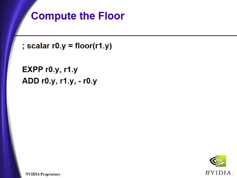 Compute the Floor ; scalar r0.y = floor(r1.y) EXPP r0.y, r1.y ADD r0.y, Compute the Floor ; scalar r0.y = floor(r1.y) EXPP r0.y, r1.y ADD r0.y,